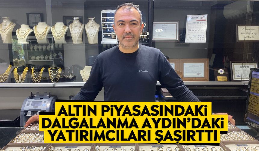 Altın piyasasındaki dalgalanma Aydın’daki yatırımcıları şaşırttı