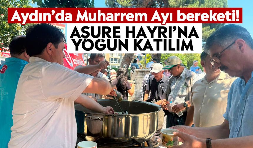 Aydın’da Muharrem Ayı bereketi! Aşure Hayrı’na yoğun katılım