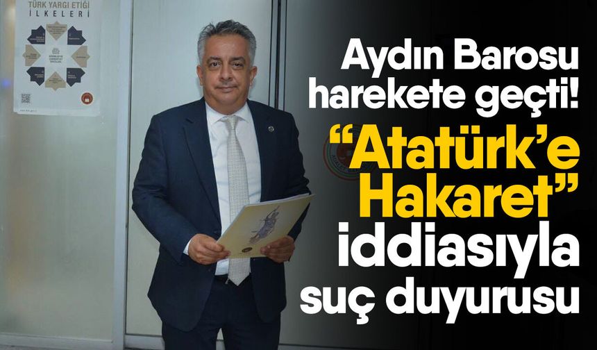 Aydın Barosu harekete geçti! “Atatürk’e Hakaret” iddiasıyla suç duyurusu