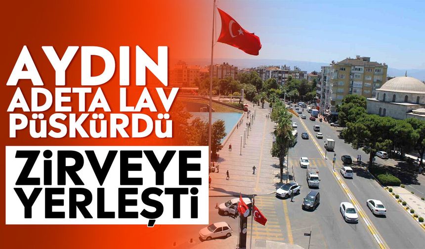 Aydın adeta lav püskürdü: Zirveye yerleşti