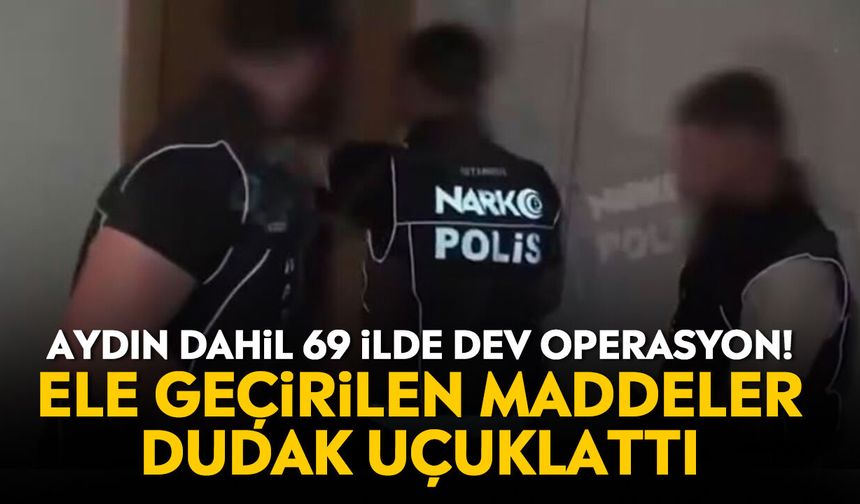 Aydın dahil 69 ilde dev operasyon! Ele geçirilen maddeler dudak uçuklattı