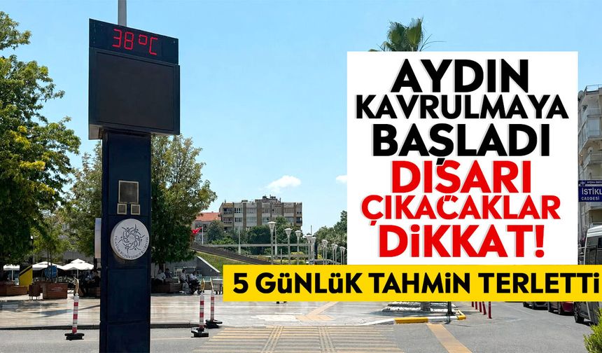 Aydın kavrulmaya başladı: Dışarı çıkacaklar dikkat!