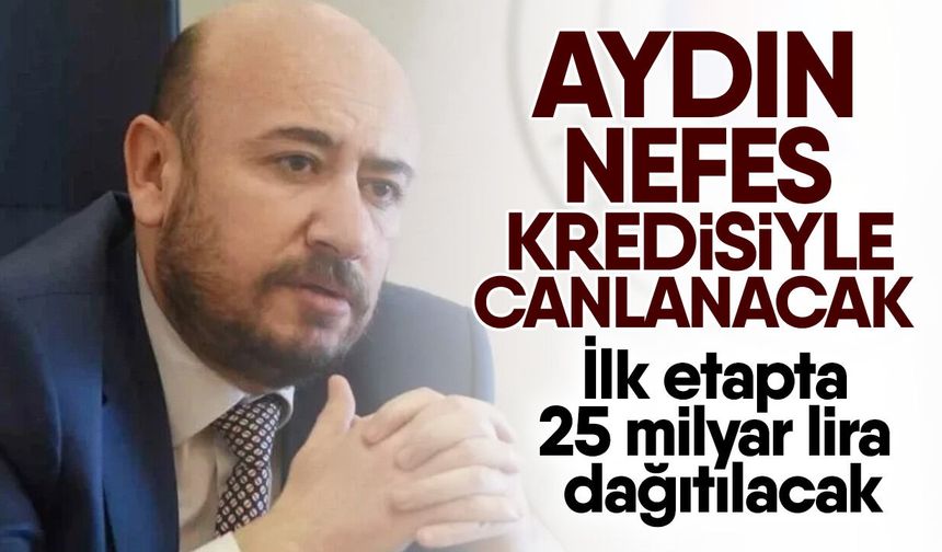 Aydın nefes kredisiyle canlanacak! İlk etapta 25 milyar lira dağıtılacak