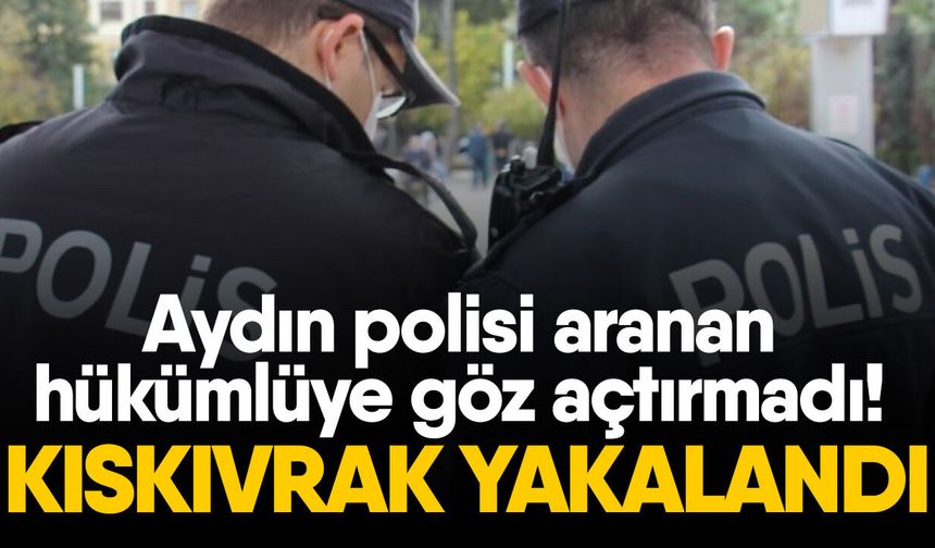 Aydın polisi aranan hükümlüye göz açtırmadı! Kıskıvrak yakalandı