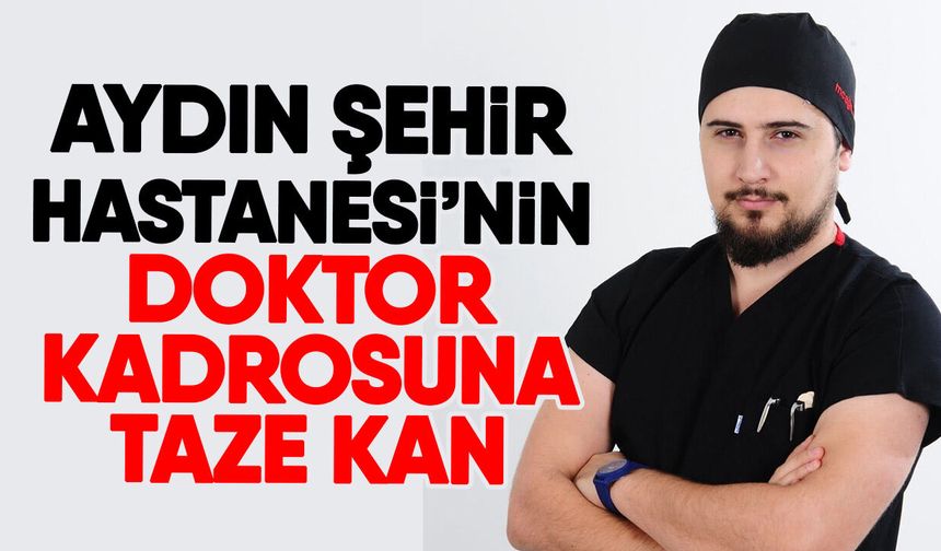 Aydın Şehir Hastanesi’nin doktor kadrosuna taze kan