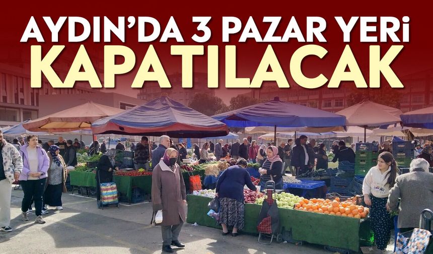 Aydın’da 3 pazar yeri kapatılacak