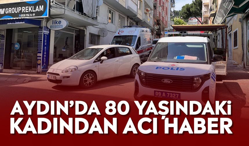 Aydın’da 80 yaşındaki kadından acı haber