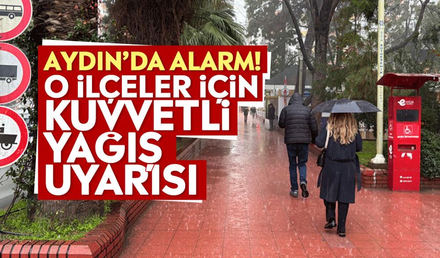 Aydın’da alarm! O ilçeler için kuvvetli yağış uyarısı
