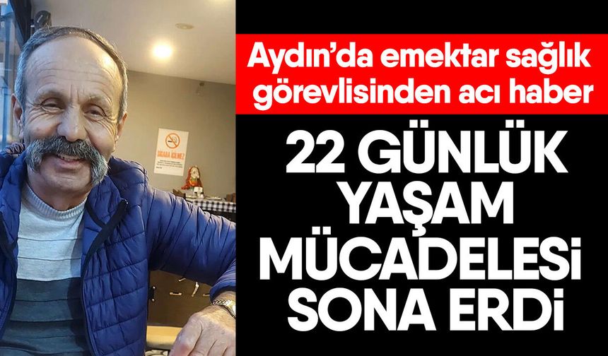 Aydın’da emektar sağlık görevlisinden acı haber! 22 günlük yaşam mücadelesi sona erdi