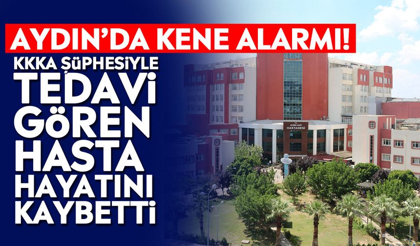 Aydın’da kene alarmı! KKKA şüphesiyle tedavi gören hasta hayatını kaybetti