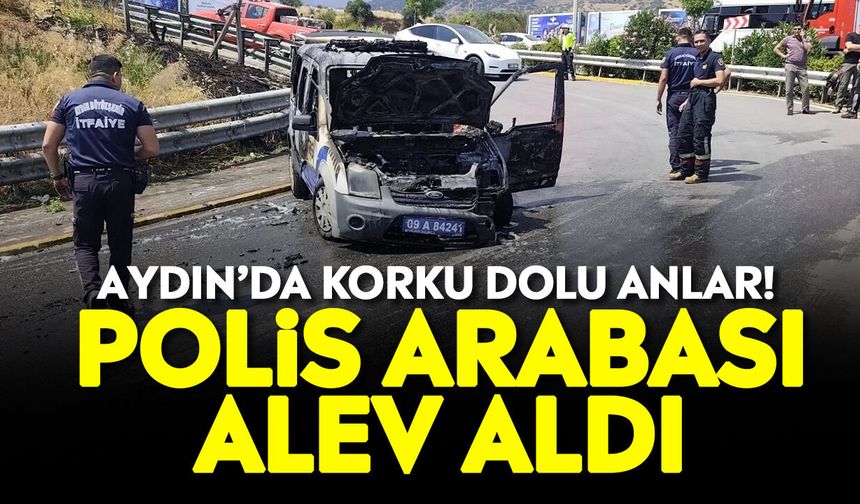 Aydın’da korku dolu anlar! Polis arabası alev aldı