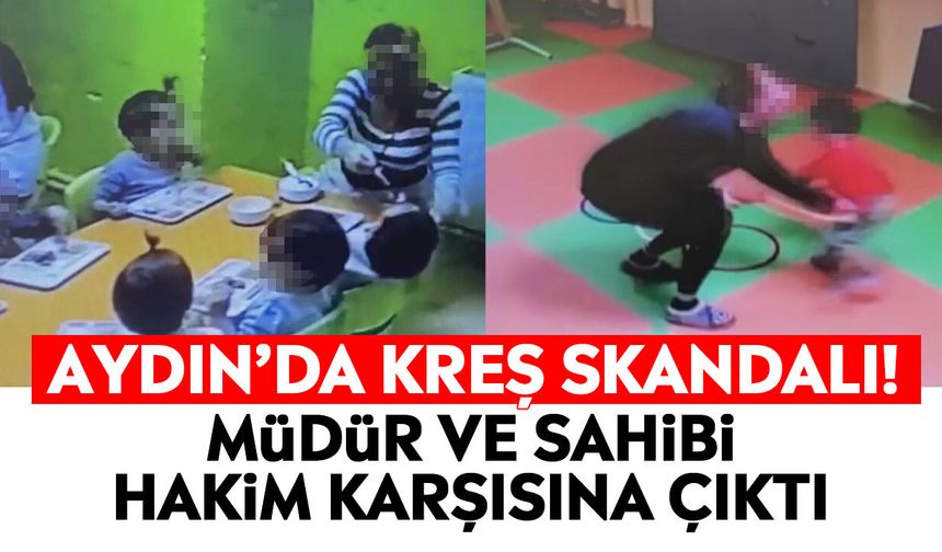 Aydın’da kreş skandalı! Müdür ve sahibi hakim karşısına çıktı