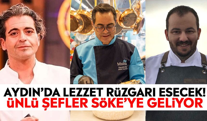 Aydın’da lezzet rüzgarı esecek! Ünlü şefler Söke’ye geliyor