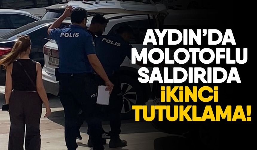 Aydın’da molotoflu saldırıda ikinci tutuklama!