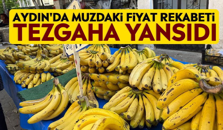 Aydın'da muzdaki fiyat rekabeti tezgaha yansıdı