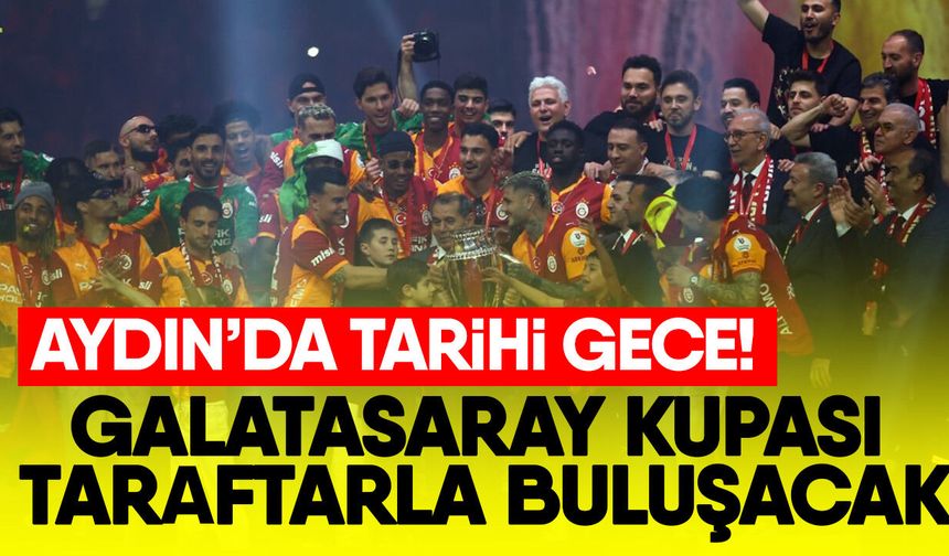 Aydın’da tarihi gece! Galatasaray kupası taraftarla buluşacak