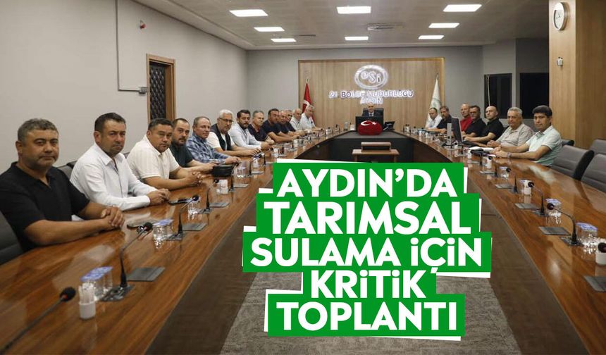 Aydın’da tarımsal sulama için kritik toplantı