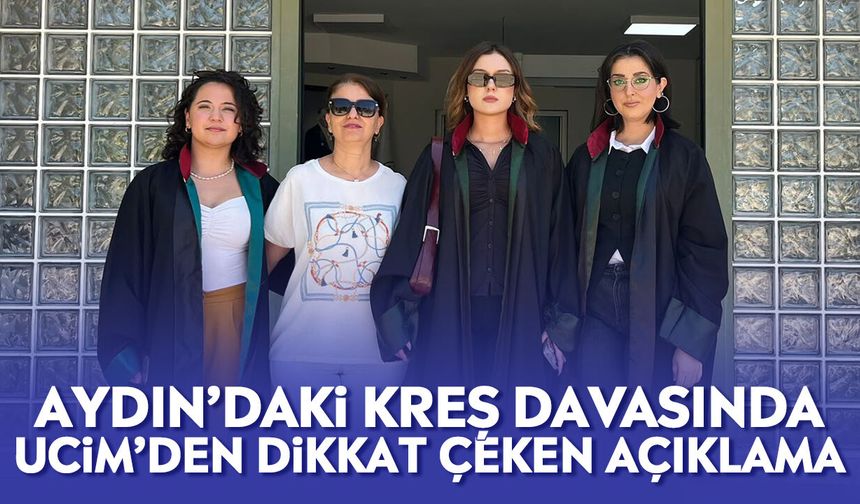 Aydın’daki kreş davasında UCİM’den dikkat çeken açıklama