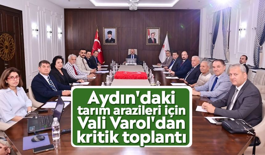 Aydın'daki tarım arazileri için Vali Varol'dan kritik toplantı