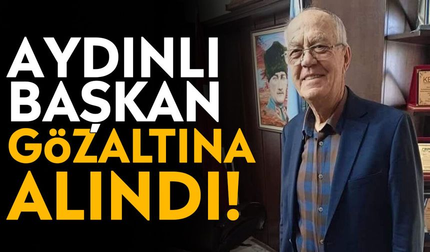 Aydınlı başkan gözaltına alındı!