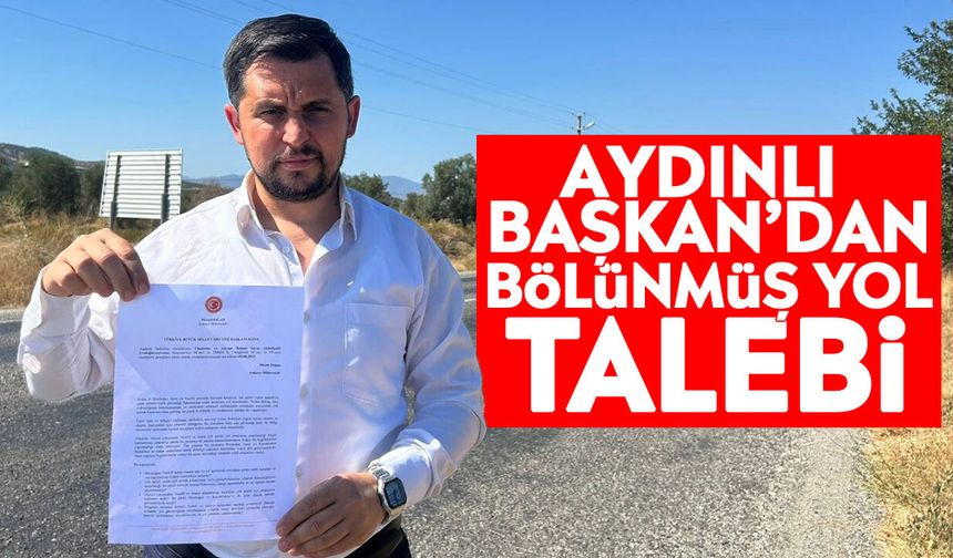 Aydınlı Başkan’dan bölünmüş yol talebi