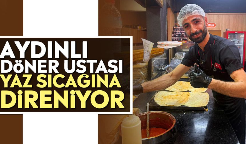 Aydınlı döner ustası yaz sıcağına direniyor