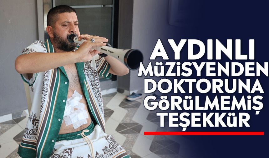 Aydınlı müzisyenden doktoruna görülmemiş teşekkür