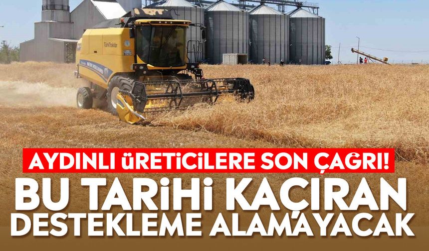 Aydınlı üreticilere son çağrı! Bu tarihi kaçıran destekleme alamayacak