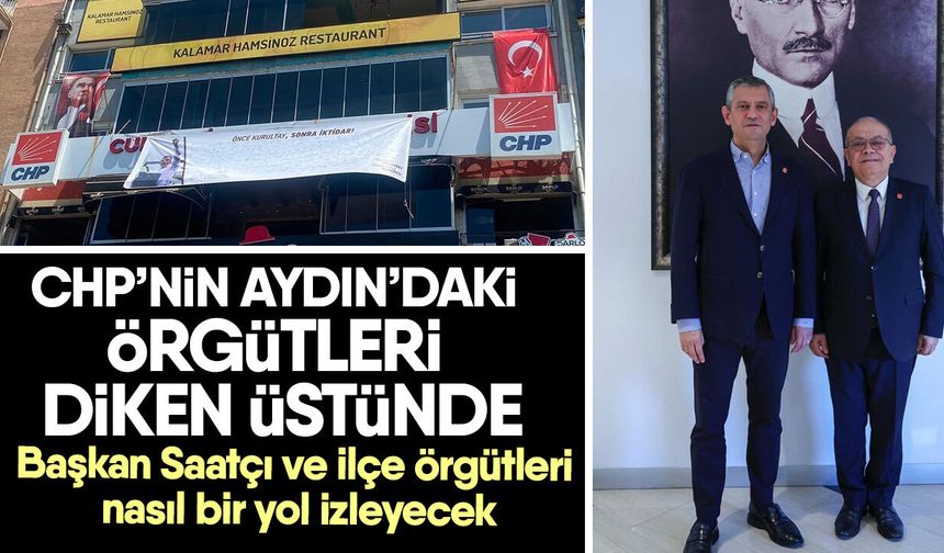 CHP’nin Aydın’daki örgütleri diken üstünde! Başkan Saatçı ve ilçe örgütleri nasıl bir yol izleyecek?