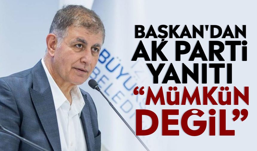 Başkan'dan AK Parti yanıtı: “Mümkün değil”