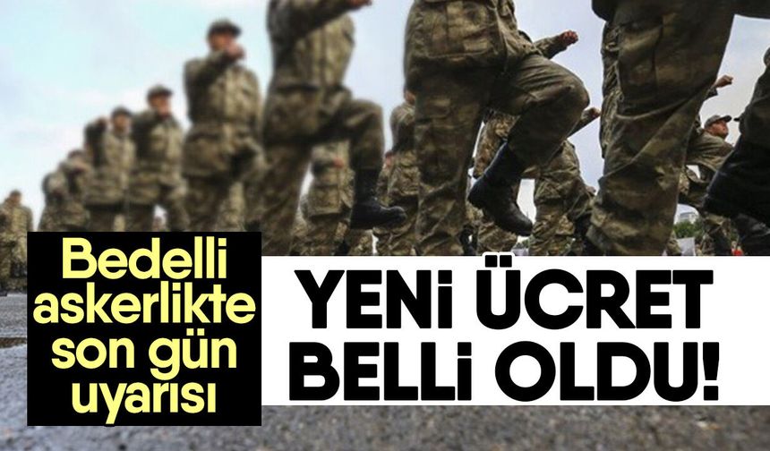 Bedelli askerlikte son gün uyarısı! Yeni ücret belli oldu!