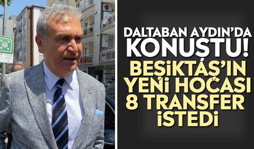 Daltaban Aydın’da konuştu! Beşiktaş’ın yeni hocası 8 transfer istedi
