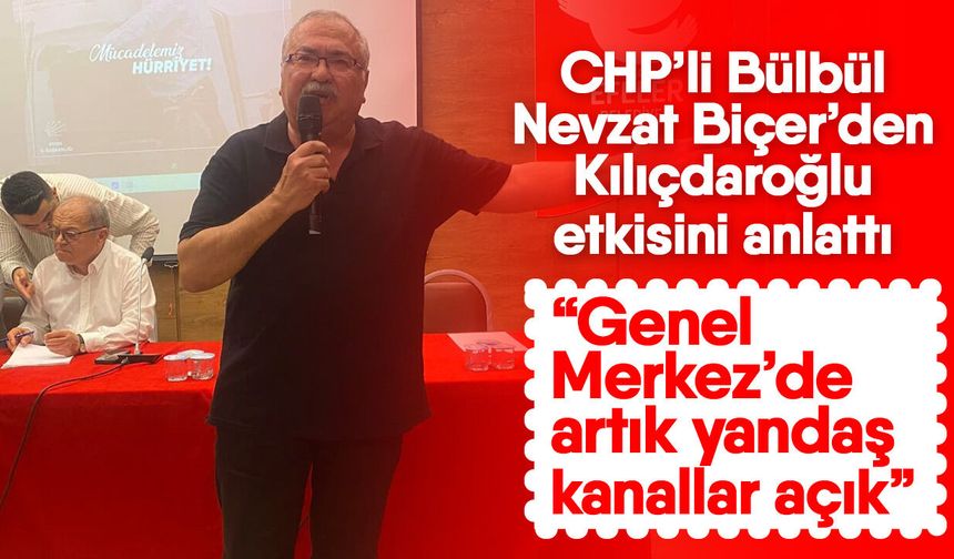 CHP’li Bülbül Nevzat Biçer’den Kılıçdaroğlu etkisini anlattı