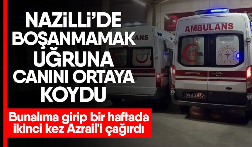 Nazilli’de boşanmamak uğruna canını ortaya koydu! Bunalıma girip bir haftada ikinci kez Azrail'i çağırdı