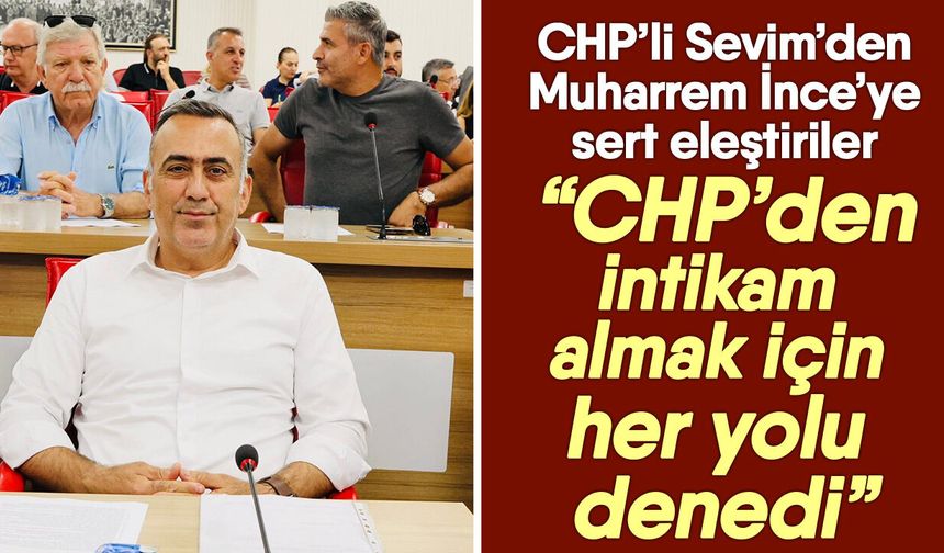 CHP’li Sevim’den Muharrem İnce’ye sert eleştiriler