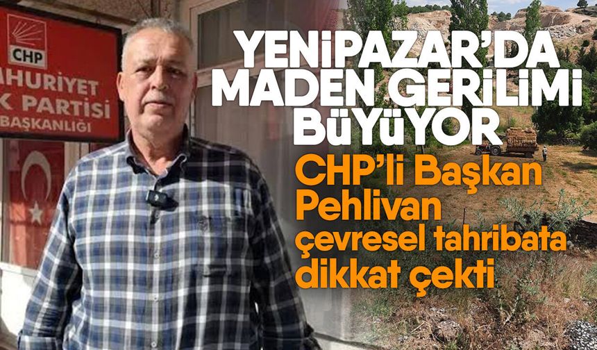 Yenipazar’da maden gerilimi büyüyor!  CHP’li Başkan Pehlivan çevresel tahribata dikkat çekti