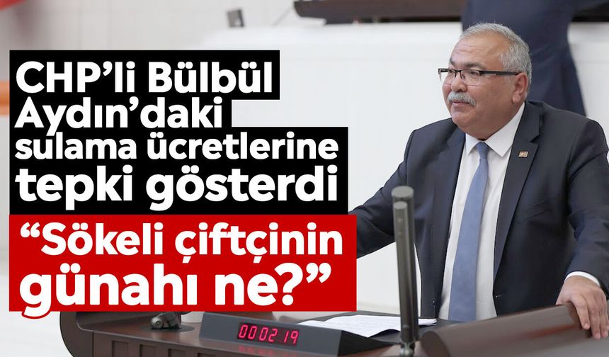 CHP’li Bülbül Aydın’daki sulama ücretlerine tepki gösterdi