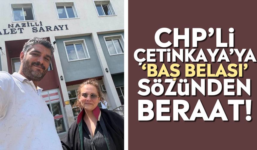 CHP’li Çetinkaya’ya ‘Baş Belası’ sözünden beraat!