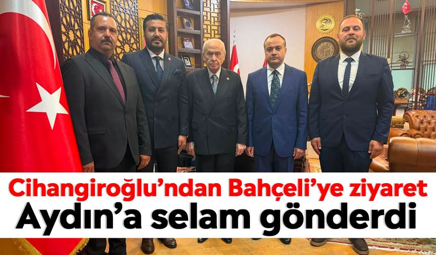 Cihangiroğlu’ndan Bahçeli’ye ziyaret