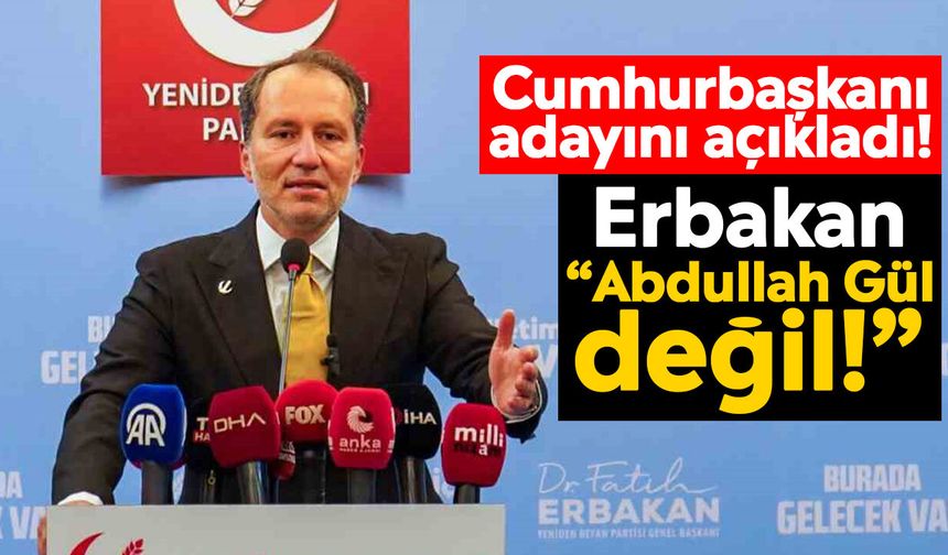Cumhurbaşkanı adayını açıkladı! Erbakan: “Abdullah Gül değil!”