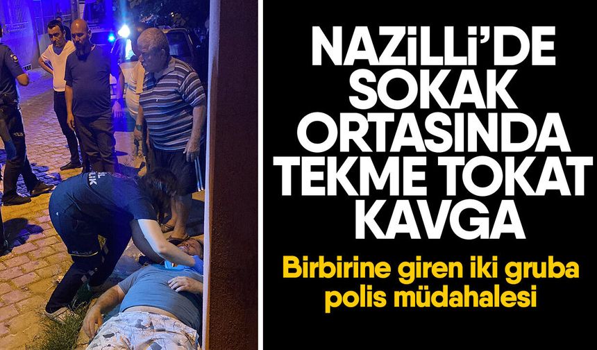 Nazilli’de sokak ortasında tekme tokat kavga