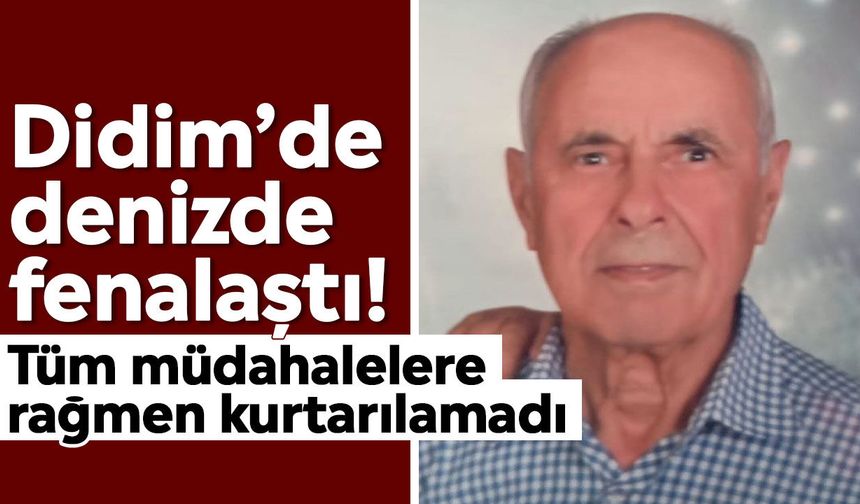 Didim’de denizde fenalaştı! Tüm müdahalelere rağmen kurtarılamadı