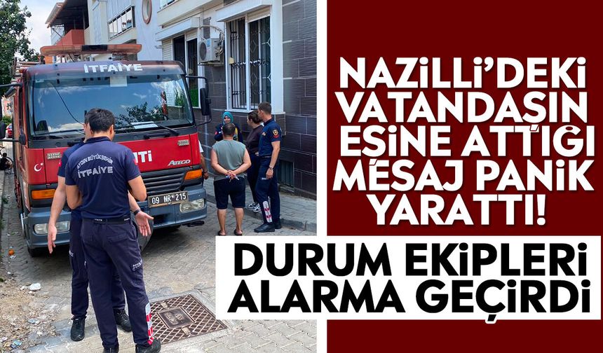Nazilli’deki vatandaşın eşine attığı mesaj panik yarattı! Durum ekipleri alarma geçirdi