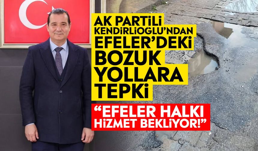 AK Partili Kendirlioğlu’ndan Efeler’deki bozuk yollara tepki