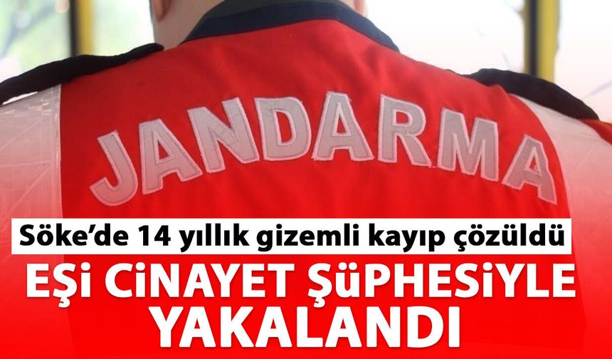Söke’de 14 yıllık gizemli kayıp çözüldü! Eşi cinayet şüphesiyle yakalandı