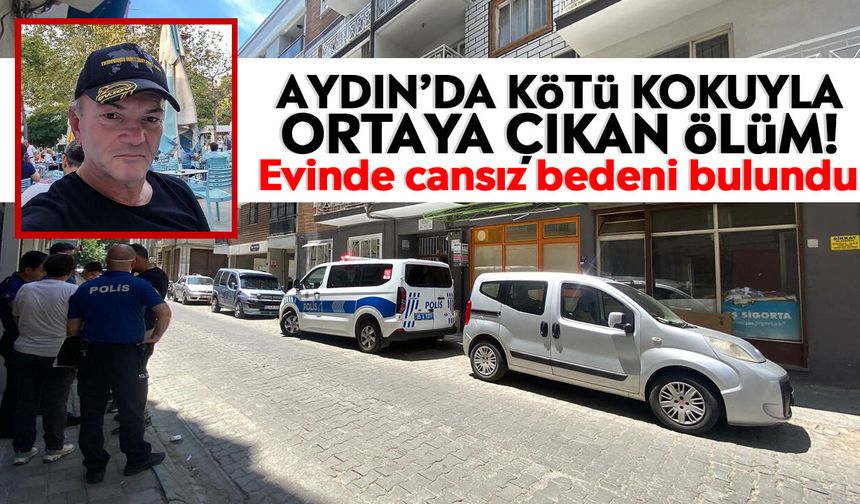 Aydın’da kötü kokuyla ortaya çıkan ölüm! Evinde cansız bedeni bulundu