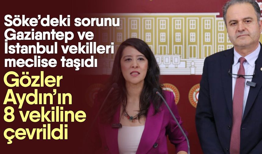 Söke’deki sorunu Gaziantep ve İstanbul vekilleri meclise taşıdı! Gözler Aydın’ın 8 vekiline çevrildi