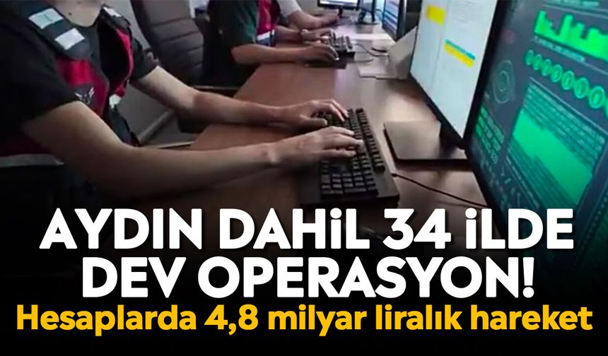 Aydın dahil 34 ilde dev operasyon! Hesaplarda 4,8 milyar liralık hareket