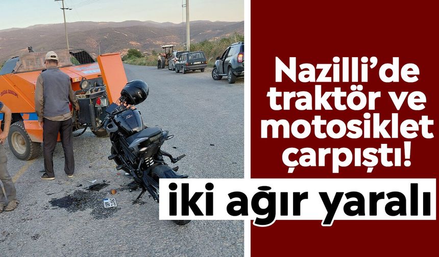 Nazilli’de traktör ve motosiklet çarpıştı! İki ağır yaralı