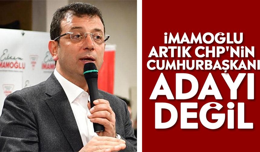 İmamoğlu artık CHP'nin Cumhurbaşkanı adayı değil